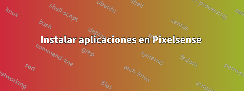 Instalar aplicaciones en Pixelsense