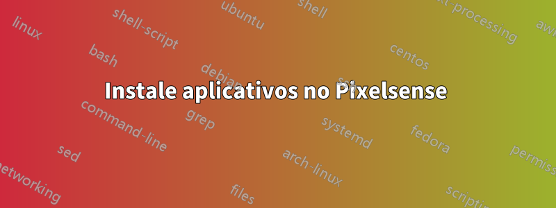 Instale aplicativos no Pixelsense