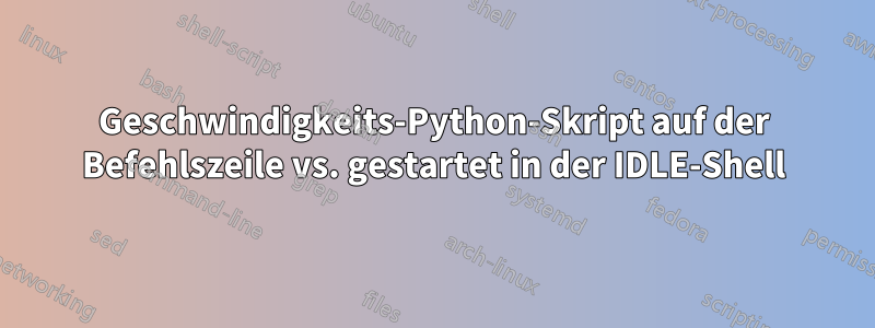 Geschwindigkeits-Python-Skript auf der Befehlszeile vs. gestartet in der IDLE-Shell