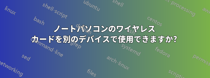 ノートパソコンのワイヤレス カードを別のデバイスで使用できますか?