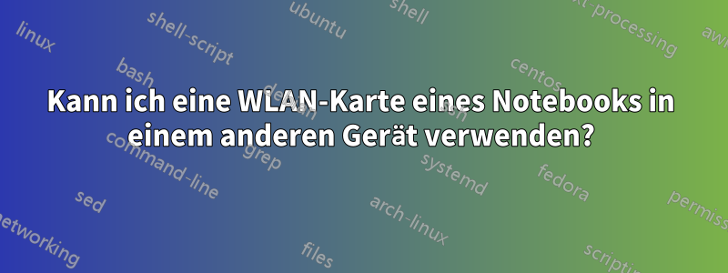 Kann ich eine WLAN-Karte eines Notebooks in einem anderen Gerät verwenden?