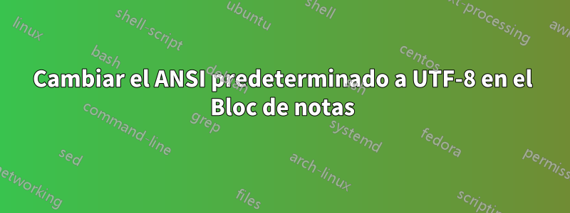 Cambiar el ANSI predeterminado a UTF-8 en el Bloc de notas