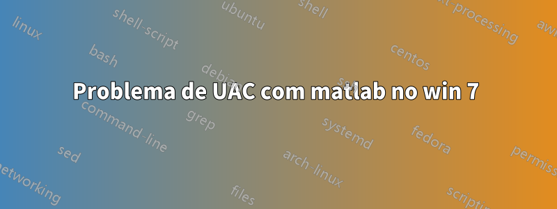 Problema de UAC com matlab no win 7