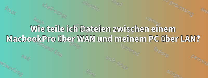 Wie teile ich Dateien zwischen einem MacbookPro über WAN und meinem PC über LAN?