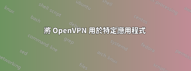將 OpenVPN 用於特定應用程式