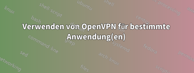 Verwenden von OpenVPN für bestimmte Anwendung(en)