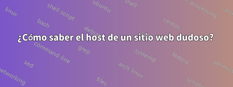 ¿Cómo saber el host de un sitio web dudoso?