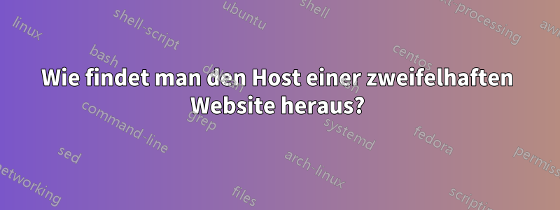 Wie findet man den Host einer zweifelhaften Website heraus?