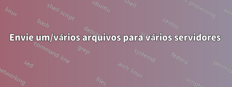 Envie um/vários arquivos para vários servidores