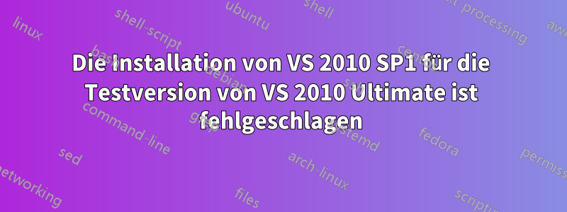 Die Installation von VS 2010 SP1 für die Testversion von VS 2010 Ultimate ist fehlgeschlagen