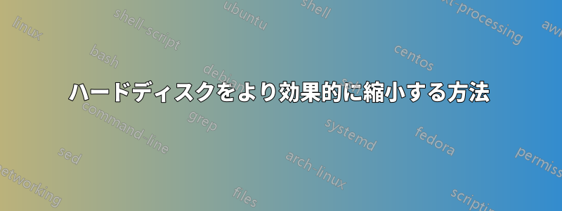 ハードディスクをより効果的に縮小する方法
