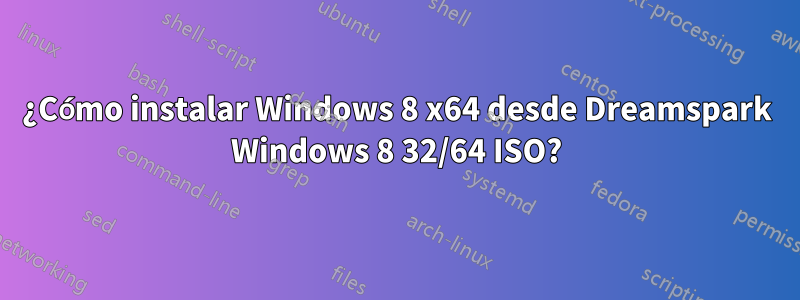 ¿Cómo instalar Windows 8 x64 desde Dreamspark Windows 8 32/64 ISO?