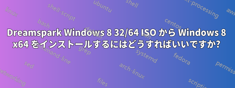 Dreamspark Windows 8 32/64 ISO から Windows 8 x64 をインストールするにはどうすればいいですか?