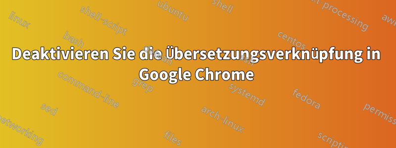 Deaktivieren Sie die Übersetzungsverknüpfung in Google Chrome