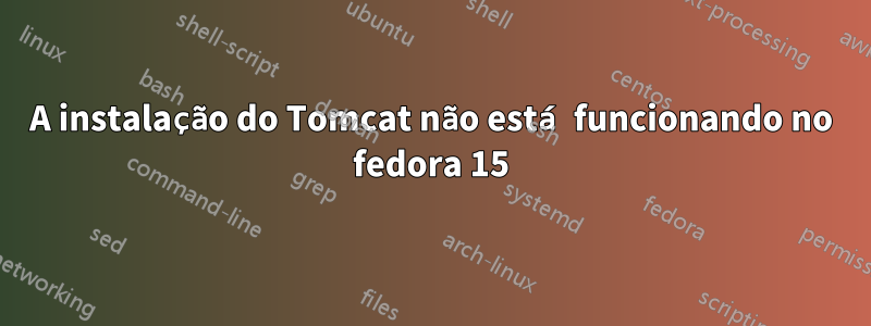 A instalação do Tomcat não está funcionando no fedora 15