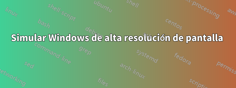 Simular Windows de alta resolución de pantalla