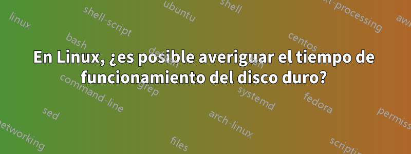 En Linux, ¿es posible averiguar el tiempo de funcionamiento del disco duro?