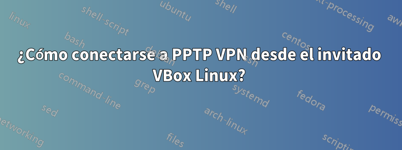 ¿Cómo conectarse a PPTP VPN desde el invitado VBox Linux?