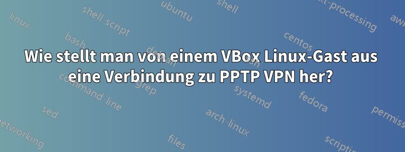 Wie stellt man von einem VBox Linux-Gast aus eine Verbindung zu PPTP VPN her?