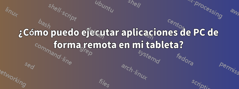 ¿Cómo puedo ejecutar aplicaciones de PC de forma remota en mi tableta?