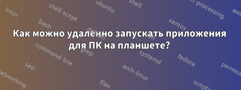 Как можно удаленно запускать приложения для ПК на планшете?