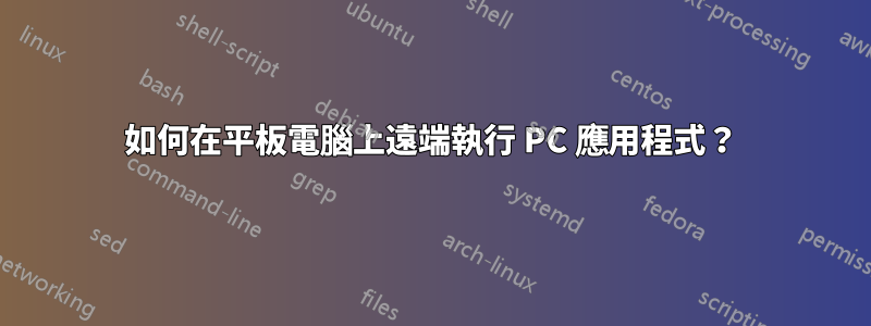 如何在平板電腦上遠端執行 PC 應用程式？