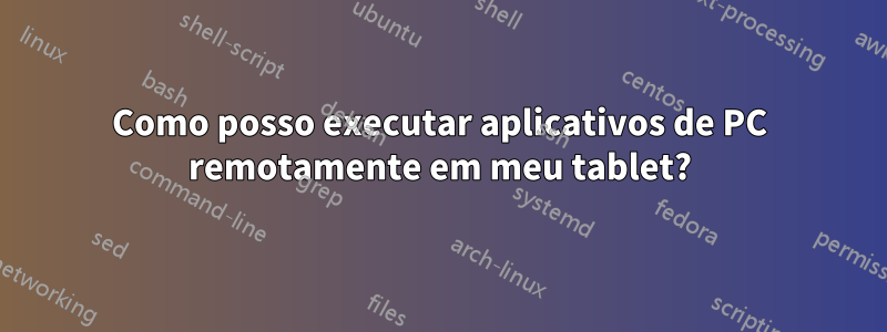 Como posso executar aplicativos de PC remotamente em meu tablet?