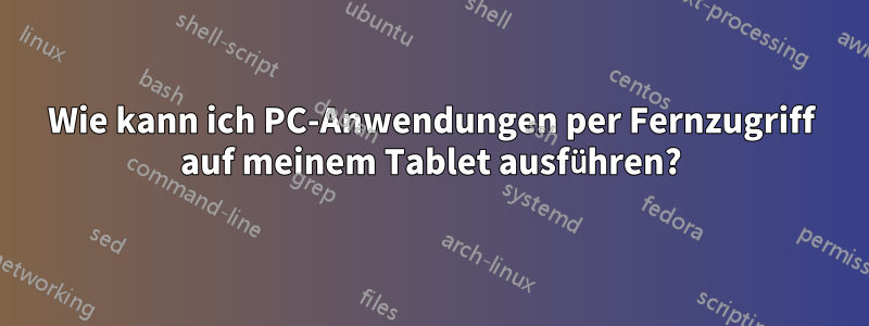 Wie kann ich PC-Anwendungen per Fernzugriff auf meinem Tablet ausführen?