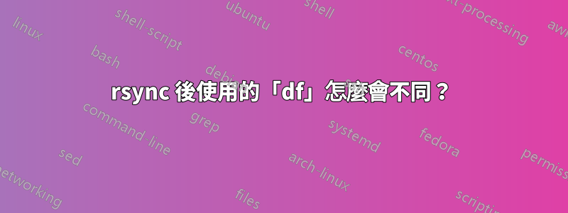 rsync 後使用的「df」怎麼會不同？