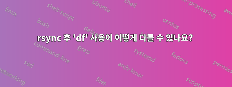 rsync 후 'df' 사용이 어떻게 다를 수 있나요?