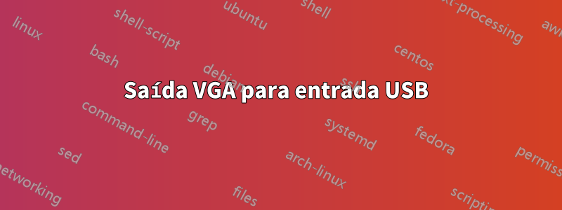 Saída VGA para entrada USB 