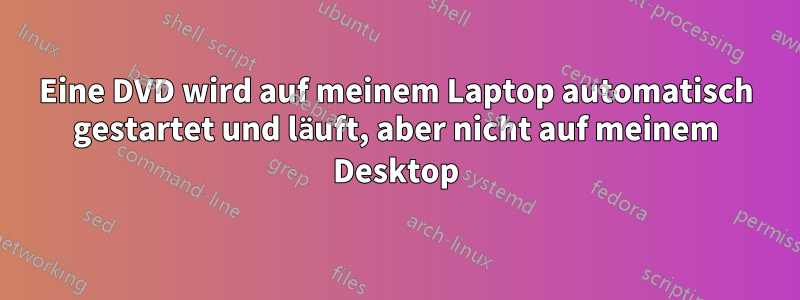 Eine DVD wird auf meinem Laptop automatisch gestartet und läuft, aber nicht auf meinem Desktop