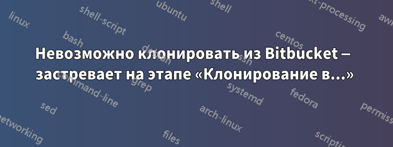 Невозможно клонировать из Bitbucket — застревает на этапе «Клонирование в...»