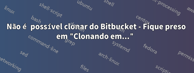 Não é possível clonar do Bitbucket - Fique preso em "Clonando em..."