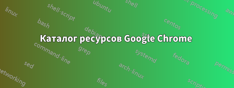 Каталог ресурсов Google Chrome