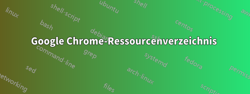 Google Chrome-Ressourcenverzeichnis