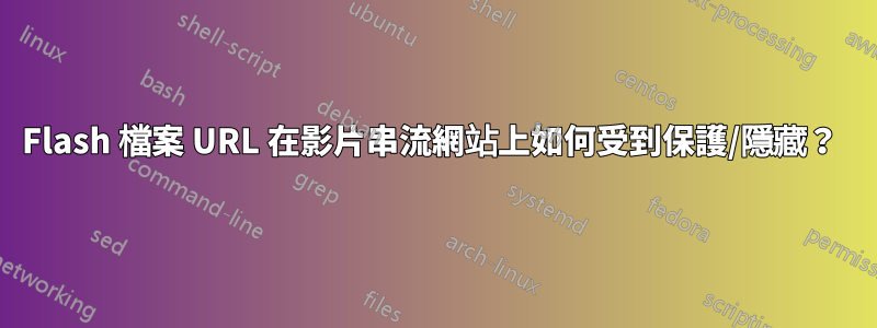 Flash 檔案 URL 在影片串流網站上如何受到保護/隱藏？ 