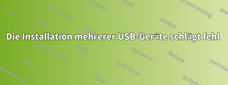 Die Installation mehrerer USB-Geräte schlägt fehl