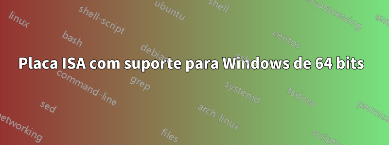 Placa ISA com suporte para Windows de 64 bits 