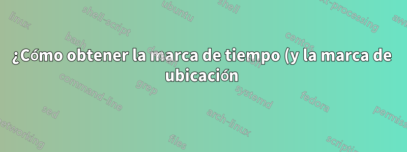 ¿Cómo obtener la marca de tiempo (y la marca de ubicación) presionando una tecla?
