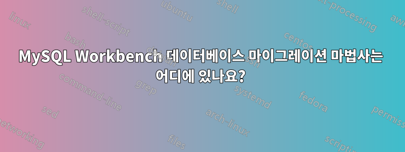 MySQL Workbench 데이터베이스 마이그레이션 마법사는 어디에 있나요?