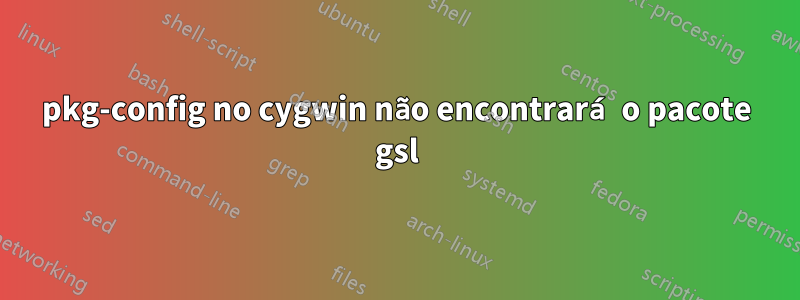 pkg-config no cygwin não encontrará o pacote gsl