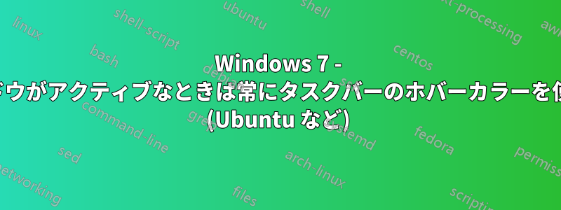 Windows 7 - ウィンドウがアクティブなときは常にタスクバーのホバーカラーを使用する (Ubuntu など)