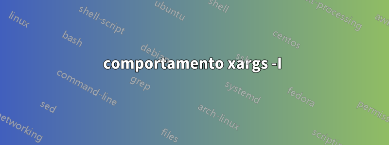 comportamento xargs -I