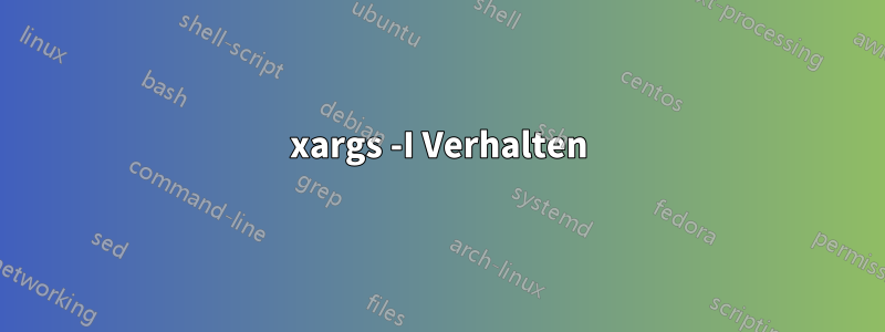 xargs -I Verhalten