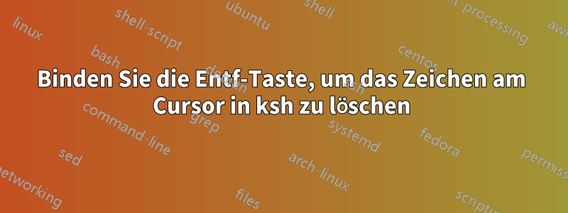 Binden Sie die Entf-Taste, um das Zeichen am Cursor in ksh zu löschen