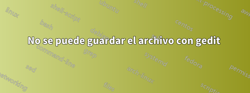 No se puede guardar el archivo con gedit