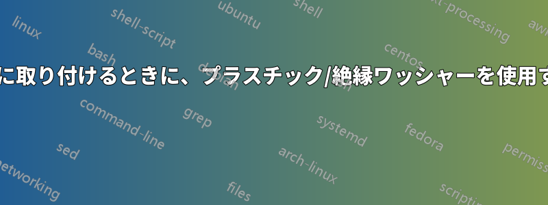 マザーボードをケースに取り付けるときに、プラスチック/絶縁ワッシャーを使用する必要がありますか? 