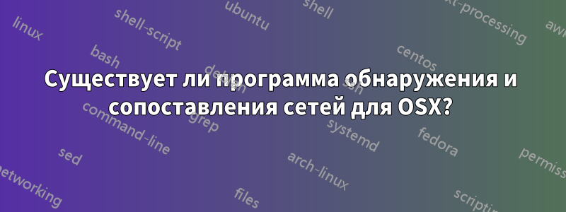 Существует ли программа обнаружения и сопоставления сетей для OSX?