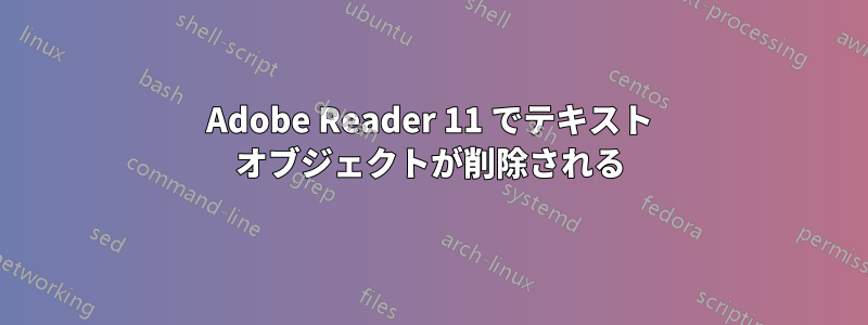 Adobe Reader 11 でテキスト オブジェクトが削除される